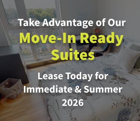 Take Advantage of Our Move-In Ready Suites Lease Today for Immediate & Summer 2026