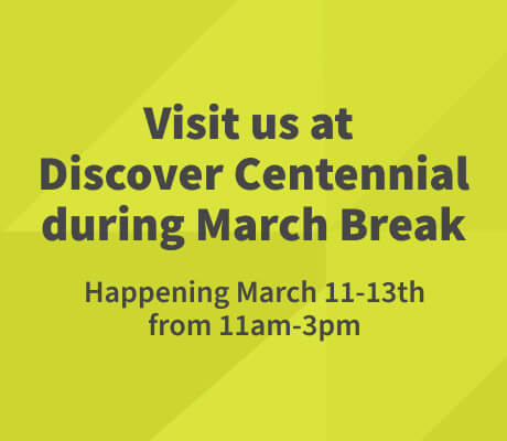 Visit us at Discover Centennial during March Break. Happening March 11-13 between 11 and 3.